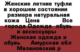 Женские летние туфли в хорошем состоянии 37 размера натуральная кожа › Цена ­ 2 500 - Все города Одежда, обувь и аксессуары » Женская одежда и обувь   . Амурская обл.,Мазановский р-н